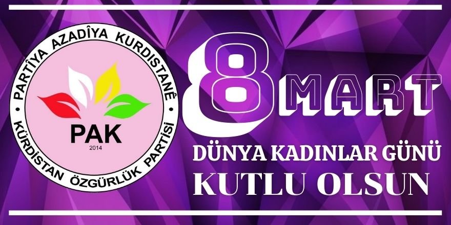 PAK Kadın Komisyonu: “Kürdistan'a Özgürlük ; kadınlara ve bütün halkımıza da  Kürdistan'da özgürlük ” 8 Mart Dünya Kadınlar Günü, Kürdistan,