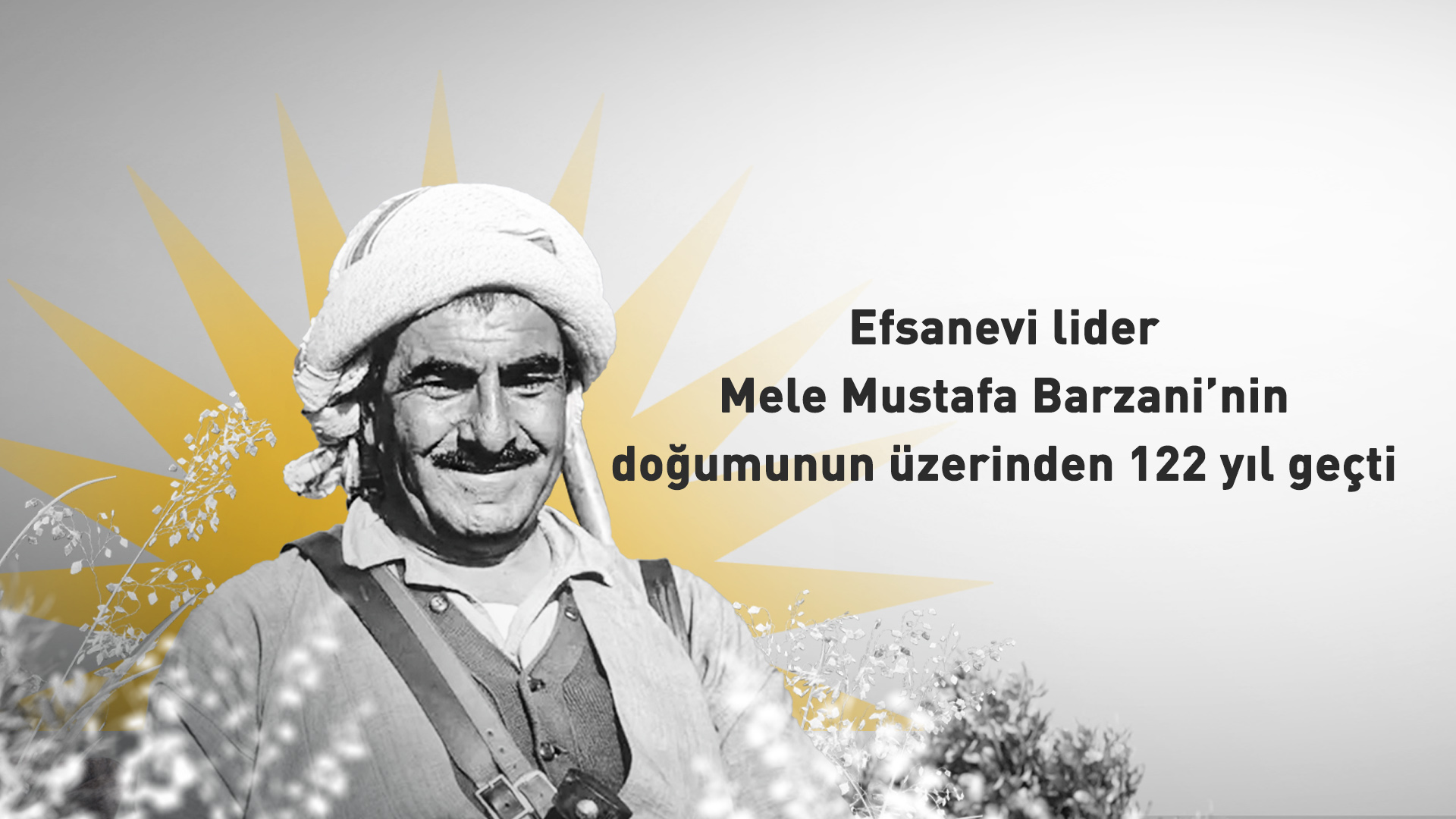 Kürtlerin efsanevi Önderi Mele Mustafa Barzani’nin doğumunun üzerinden 122 yıl geçti.